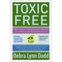 Toxic Free: How to Protect Your Health and Home from the Chemicals ThatAre Making You Sick