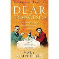 Dear Francesca An Italian Journey of Recipes Recounted with Love