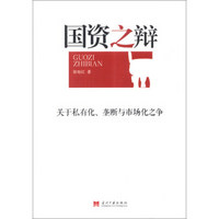 国资之辩：关于私有化、垄断与市场化之争