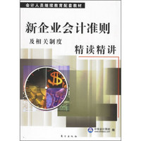 会计人员继续教育配套教材：新企业会计准则及相关制度精读精讲