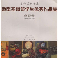 造型基础部学生优秀作品集(色彩卷2004-2010)·广州美术学院