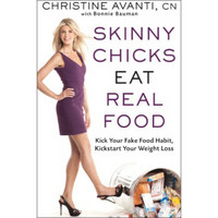 Skinny Chicks Eat Real Food: Kick Your Fake Food Habit, Kickstart Your Weight Loss