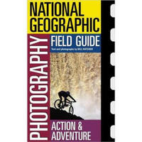 National Geographic Photography Field Guide : Action/Adventure