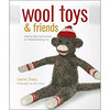 Wool Toys and Friends: Step-by-step Instructions for Needle-felting Fun