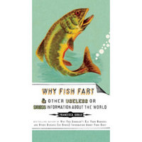 Why Fish Fart and Other Useless (or Gross) Information about the World