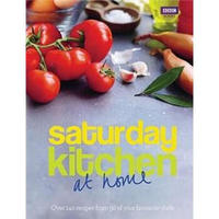 Saturday Kitchen: At Home: Over 140 Recipes from 50 of Your Favorite Chefs