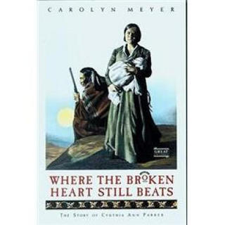 Where the Broken Heart Still Beats: The Story of Cynthia Ann Parker