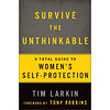 Survivng the Unthinkable: A Total Guide to Women's Self-Protection