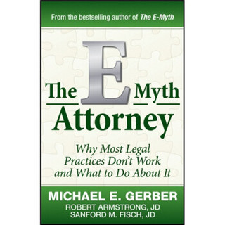 The e-Myth Attorney: Why Most Legal Practices Don't Work and What to Do About It