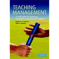 Teaching Management: A Field Guide for Professors Consultants and Corporate Trainers[教授管理]