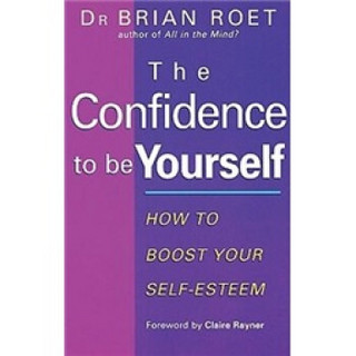 The Confidence to Be Yourself: How to Boost Your Self-Esteem