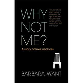 Why Not Me?: A Story of Love and Loss. Barbara Want