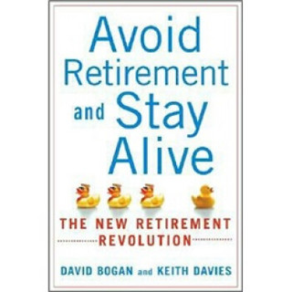 Avoid Retirement and Stay Alive: The New Retirement Revolution