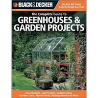 Black & Decker The Complete Guide to Greenhouses & Garden Projects