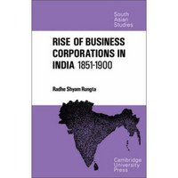 The Rise of Business Corporations in India 1851-1900 (Cambridge South Asian Studies)