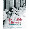 Invincible Microbe: Tuberculosis and the Never-Ending Search for a Cure