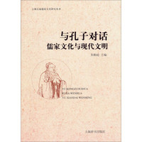 上海文庙儒家文化研究丛书·与孔子对话：儒家文化与现代文明
