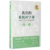 我们的系统识字课:遵循汉字学的识字及阅读课例选