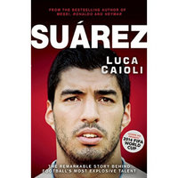 Suarez: The Remarkable Story Behind Football's Most Explosive Talent