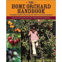 The Home Orchard Handbook: A Complete Guide to Growing Your Own Fruit Trees Anywhere (Backyard)