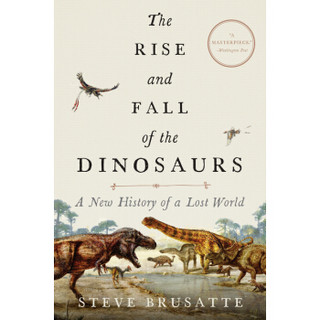 The Rise and Fall of the Dinosaurs  A New Histor