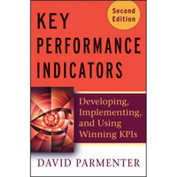 Key Performance Indicators (KPI): Developing Implementing and Using Winning KPIs