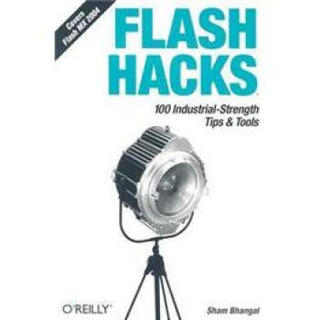 Flash Hacks: 100 Industrial-Strength Tips & Tools