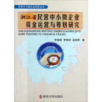 民营中小微企业研究丛书：浙江省民营中小微企业资金运营与筹划研究