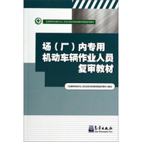 场（厂）内专用机动车辆作业人员复审教材/全国特种设备作业人员安全技术培训教材配套复审教材