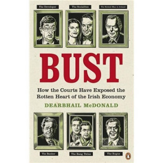 Bust: How the Courts Have Exposed the Rotten Heart of the Irish Economy. Dearbhail McDonald