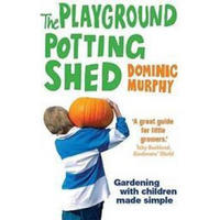 The Playground Potting Shed: Gardening With Children Made Simple