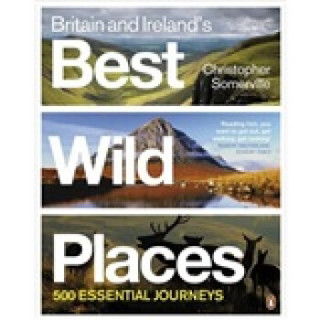 Britain and Ireland's Best Wild Places: 500 Essential Journeys