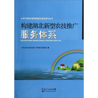 农村发展与新型城镇化建设研究丛书：构建湖北新型农技推广服务体系