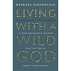 Living with a Wild God: A Non-Believer's Search for the Truth About Everything