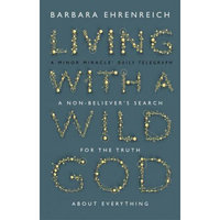 Living with a Wild God: A Non-Believer's Search for the Truth About Everything