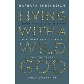 Living with a Wild God: A Non-Believer's Search for the Truth About Everything