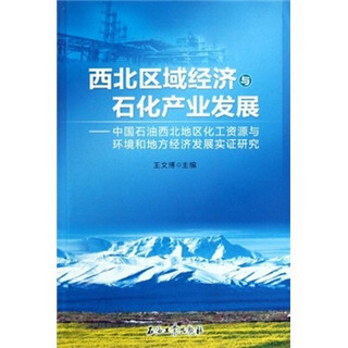 西北区域经济与石化产业发展：中国石油西北地区化工资源与环境和地方经济发展实证研究