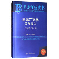 黑龙江蓝皮书:黑龙江文学发展报告(2017-2018)