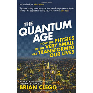 The Quantum Age: How the Physics of the Very Small has Transformed Our Lives