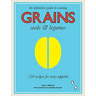 Grains, Seeds & Legumes: 150 Recipes for Every A