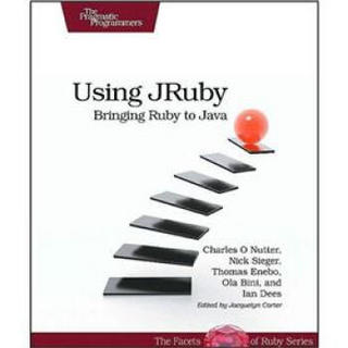 Using JRuby: Bringing Ruby to Java (Facets of Ruby)