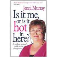 Is it Me or is it Hot in Here? A Modern Woman's Guide to the Menopause