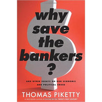 Why Save The Bankers?: And Other Essays On Our Economic And Political Crisis