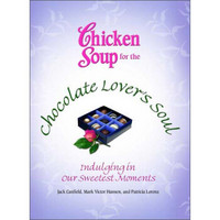 Chicken Soup for the Chocolate Lover's Soul: Indulging in Our Sweetest Moments