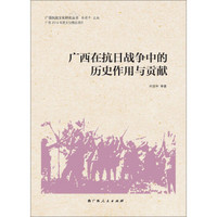 广西抗战文化研究丛书：广西在抗日战争中的历史作用与贡献