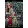 Katherine of Aragon, The True Queen  A Novel