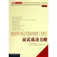 2005年党政领导干部公开选拔和竞争上岗考试教材：党政领导干部公开选拔和竞争上岗考试面试成功方略