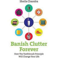 Banish Clutter Forever: How the Toothbrush Principle Will Change Your Life