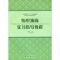 纺织服装高等教育“十二五”部委级规划教材·高职高专纺织类项目教学系列教材：纺织顶岗实习指导教程