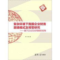 复杂环境下我国企业财务困境模式及预警研究：基于企业生命周期的视角/清华汇智文库